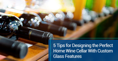 5 tips for designing the perfect home wine cellar with custom glass features